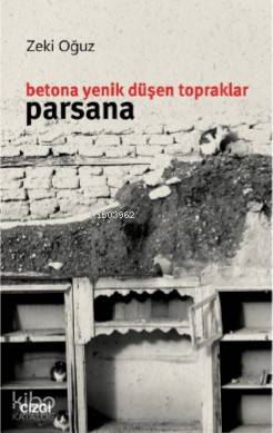 Betona Yenik Düşen Topraklar: Parsana - Zeki Oğuz