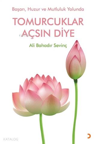 Tomurcuklar Açsın Diye Başarı Huzur ve Mutluluk Yolunda - Ali Bahadır Sevinç