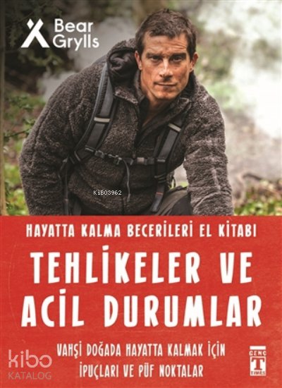 Tehlikeler ve Acil Durumlar - Hayatta Kalma Becerileri El Kitabı - Bear Grylls