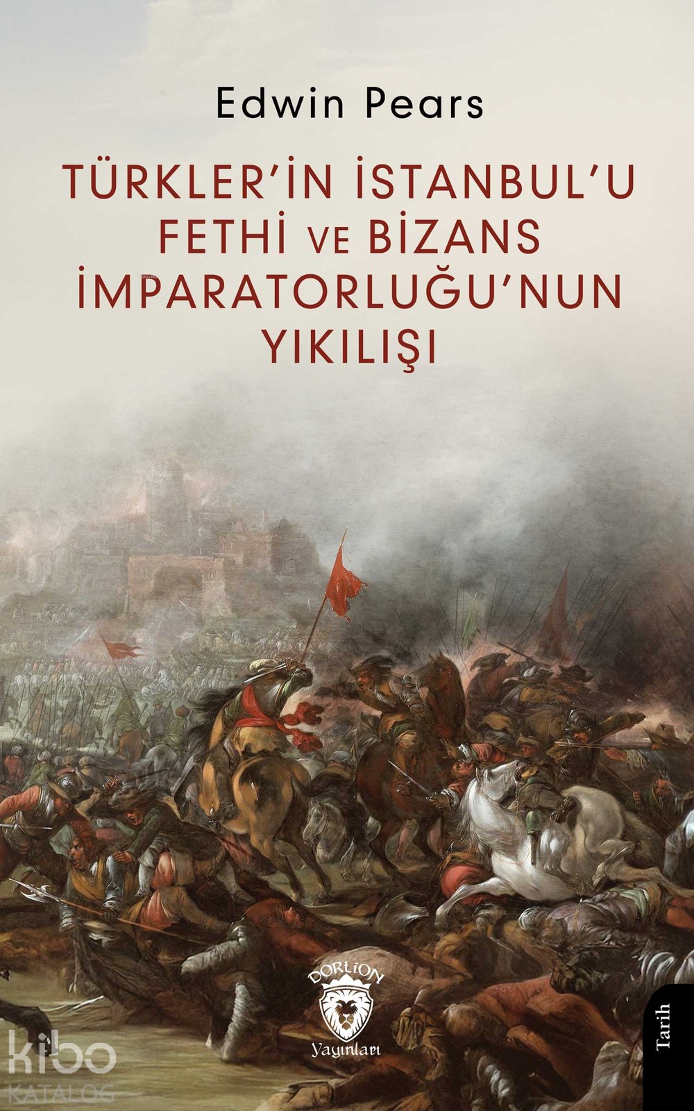 Türkler’in İstanbul’u Fethi ve Bizans İmparatorluğu’nun Yıkılışı - Edwin Pears