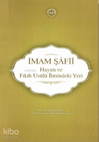 İmam Şâfiî, Hayatı ve Fıkıh Usûlü İlmindeki Yeri - Şamil Dağcı