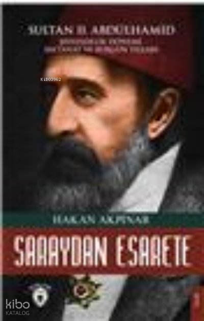 Saraydan Esarete Sultan Iı. Abdülhamid Han Şehzadelik Dönemi Saltanatı Ve Sürgün Yılları - Hakan Akpınar