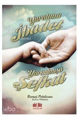 Yaratana İbadet Yaratılmışa Şefkat - Remzi Pehlivan