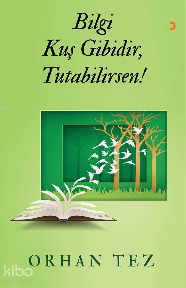 Bilgi Kuş Gibidir, Tutabilirsen! - Orhan Tez