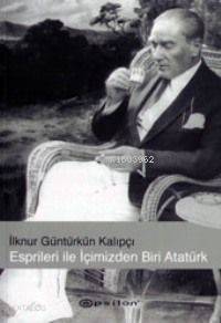 Espirileri İle İçimizden Biri Atatürk - İlknur Güntürkün Kalıpçı