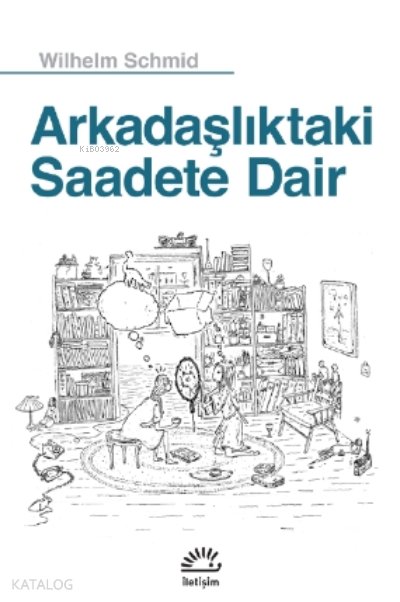 Arkadaşlıktaki Saadete Dair - Wilhelm Schmid