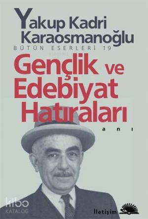 Gençlik ve Edebiyat Hatıraları - Yakup Kadri Karaosmanoğlu