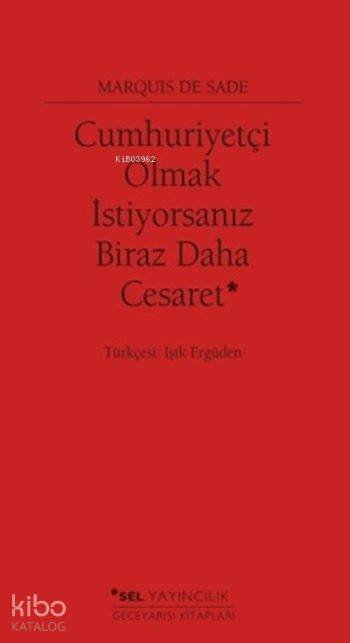 Cumhuriyetçi Olmak İstiyorsanız Biraz Daha Cesaret - Marquis de Sade