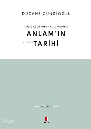 Sözlü Kültürden Yazılı Kültüre Anlam'ın Tarihi - Dücane Cündioğlu
