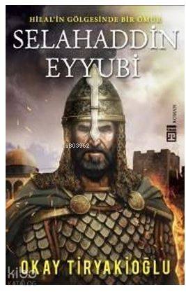Selahaddin Eyyubi - Hilalin Gölgesinde Bir Ömür - Okay Tiryakioğlu
