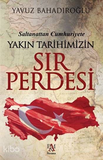 Saltanattan Cumhuriyet Yakın Tarihimizin Sır Perdesi