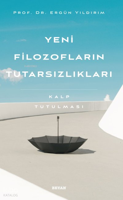 Yeni Filozofların Tutarsızlıkları - Kalp Tutulması - Ergün Yıldırım
