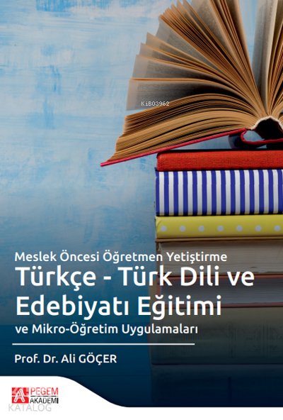Meslek Öncesi Öğretmen Yetiştirme Türkçe - Türk Dili ve Edebiyatı Eğitimi ve Mikro - Öğretim Uygulamaları - Ali Göçer