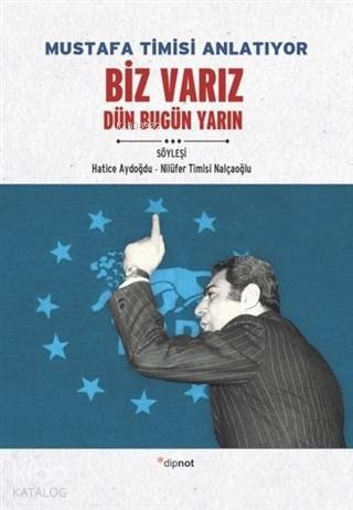 Mustafa Timisi Anlatıyor: Biz Varız Dün Bugün Yarın - Hatice Aydoğdu